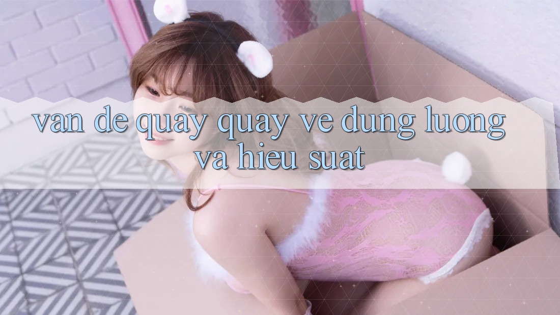 Vấn đề quay quay về dung lượng và hiệu suất Vấn đề quay quay về dung lượng và hiệu suất