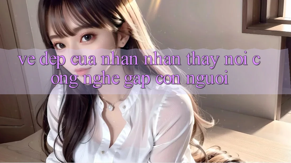 Vẻ Đẹp Của Nhận nhận thấy: Nơi Công Nghệ Gặp Con Người