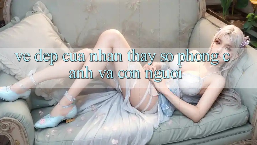 Vẻ Đẹp Của Nhận thấy Số: Phong Cảnh và Con Người Vẻ Đẹp Của Nhận thấy Số: Phong Cảnh và Con Người