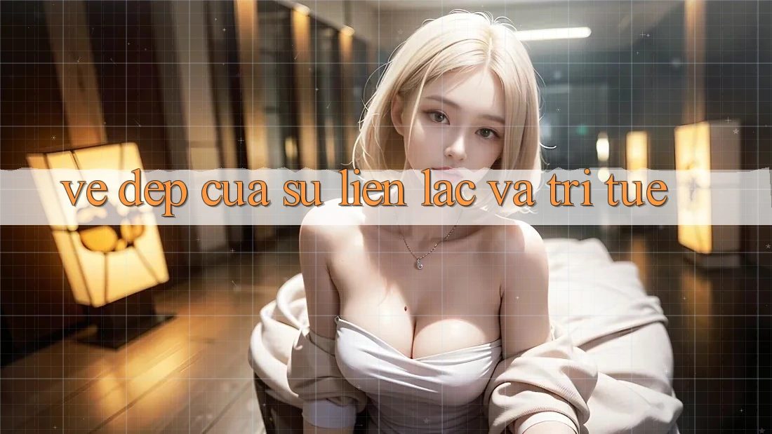 Vẻ Đẹp Của Sự Liên lạc Và Trí Tuệ Vẻ Đẹp Của Sự Liên lạc Và Trí Tuệ
