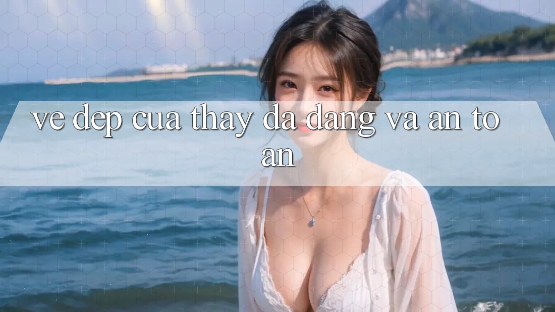 Vẻ Đẹp Của Thấy Đa Dạng Và An Toàn