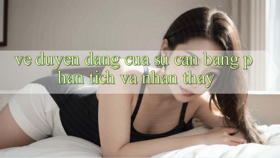 Vẻ Duyên dáng Của Sự Cân Bằng: Phân Tích và Nhận thấy Vẻ Duyên dáng Của Sự Cân Bằng: Phân Tích và Nhận thấy