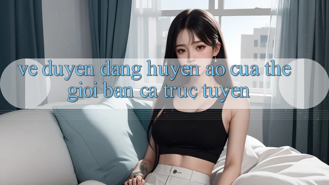 Vẻ Duyên dáng Huyền Ảo Của Thế Giới Bắn Cá Trực Tuyến Vẻ Duyên dáng Huyền Ảo Của Thế Giới Bắn Cá Trực Tuyến
