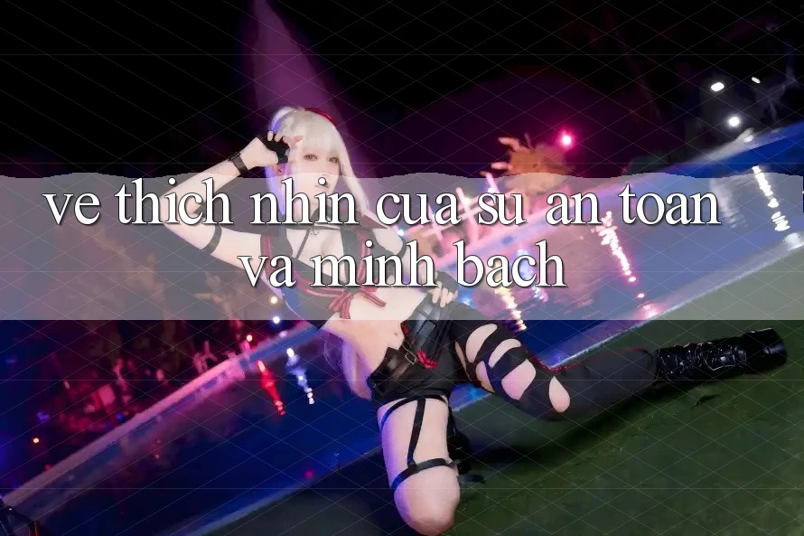 Vẻ Thích nhìn Của Sự An Toàn Và Minh Bạch Vẻ Thích nhìn Của Sự An Toàn Và Minh Bạch