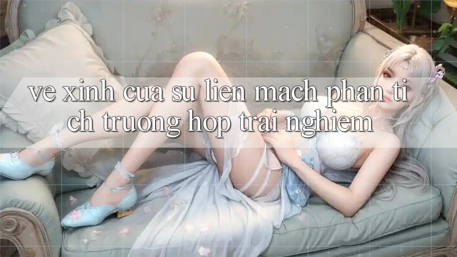 Vẻ Xinh Của Sự Liền Mạch: Phân Tích Trường Hợp Trải Nghiệm Vẻ Xinh Của Sự Liền Mạch: Phân Tích Trường Hợp Trải Nghiệm