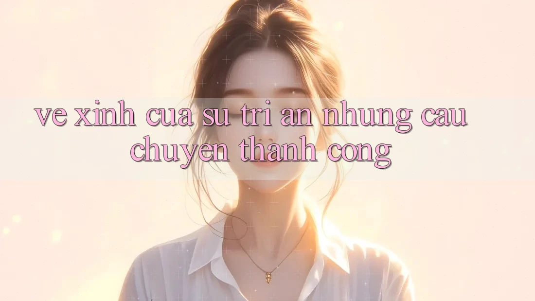 Vẻ Xinh Của Sự Tri Ân: Những Câu Chuyện Thành Công