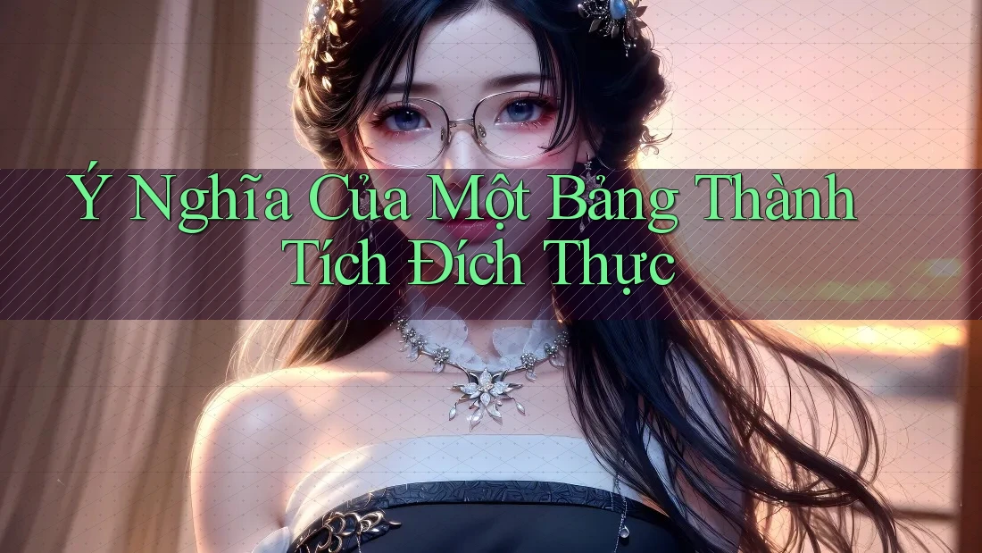 Ý Nghĩa Của Một Bảng Thành Tích Đích Thực Ý Nghĩa Của Một Bảng Thành Tích Đích Thực