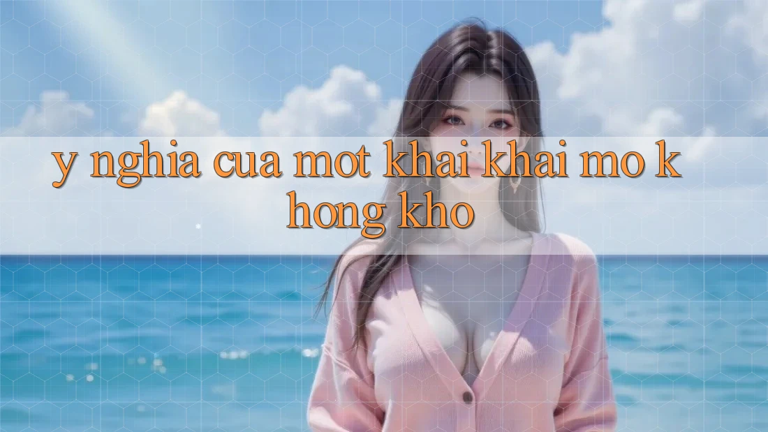 Ý Nghĩa Của Một Khai khai mở Không khó Ý Nghĩa Của Một Khai khai mở Không khó