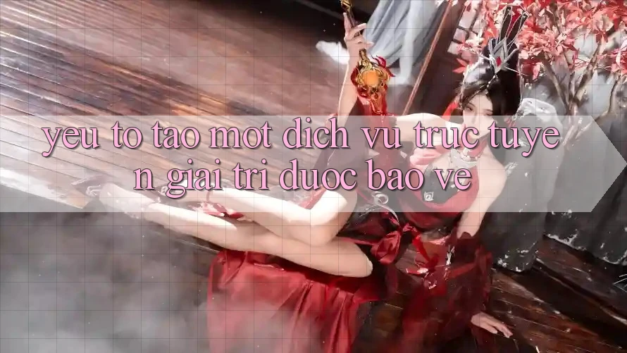 Yếu Tố Tạo Một Dịch vụ trực tuyến Giải Trí Được bảo vệ